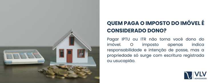 Pago o imposto do imóvel, tenho direito à usucapião? 2 Quem paga o imposto do imóvel não é automaticamente dono