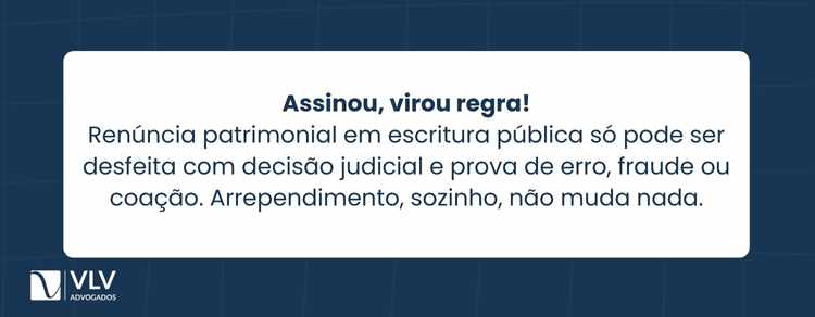 Cláusula de renúncia patrimonial no divórcio extrajudicial 2 Não, você não pode simplesmente voltar atrás depois de assinar a renúncia patrimonial.