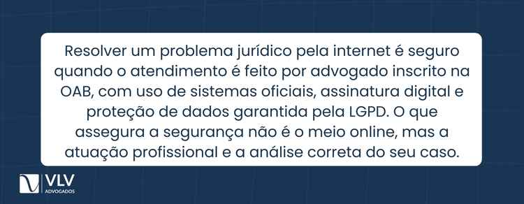 Você pode resolver problema jurídico sem sair de casa! 2 Sim, é seguro resolver online, desde que use canais oficiais e advogado inscrito na OAB.