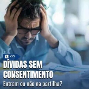 Família 20 Uma dívida sem consentimento é aquela contraída por apenas um dos cônjuges, sem a assinatura, autorização formal ou participação direta do outro.