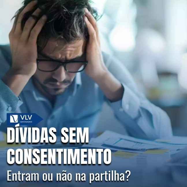 Blog 15 Uma dívida sem consentimento é aquela contraída por apenas um dos cônjuges, sem a assinatura, autorização formal ou participação direta do outro.