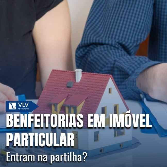 Nem sempre o imóvel entra na partilha, mas as benfeitorias podem entrar.