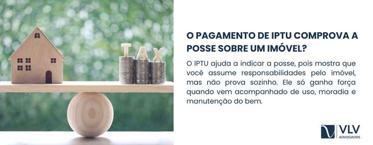 Como comprovar que você exerce posse sobre um imóvel? 2 O pagamento do IPTU não gera posse automaticamente, mas é um forte indicativo de que você assume responsabilidades sobre o imóvel.