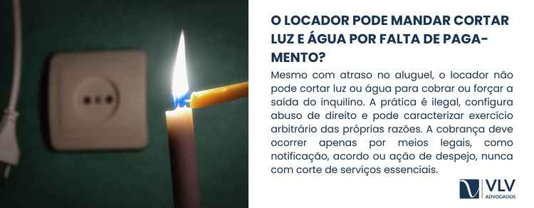 Cortaram luz e água do imóvel que alugo, e agora? 2 Não pode: cortar água ou luz para cobrar aluguel é ilegal.