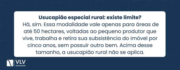 Qual a metragem máxima para a usucapião? 2 Sim, a usucapião especial rural também tem limite de área, que é de até 50 hectares.