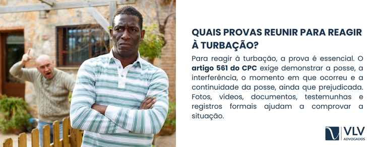 Como agir diante da turbação? Entenda seus direitos 2 O art. 561 do CPC exige prova da posse, da turbação e de quando ela ocorreu.