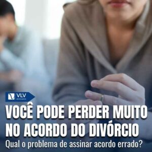 Família 17 Voce pode perder muito por acordo errado no divorcio