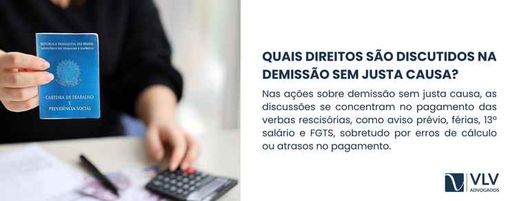 Ações de demissão sem justa causa no Brasil: o que revelam os dados 2 Nas ações judiciais envolvendo demissão sem justa causa, os direitos mais discutidos são aqueles ligados ao pagamento correto da rescisão