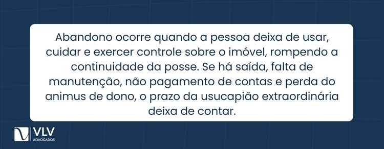 Quais atos impedem a usucapião extraordinária? 2 Abandono é a perda voluntária do exercício da posse, quando você deixa de usar, cuidar e controlar o imóvel.