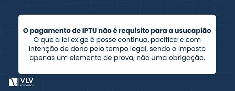 Pago IPTU há muitos anos, posso ter a usucapião? 2 A lei não exige o pagamento contínuo do IPTU para que exista usucapião.