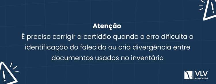 Certidão de óbito com erro: isso pode bloquear herança? 2 É preciso corrigir a certidão sempre que o erro comprometer a identificação da pessoa falecida ou interferir na definição dos herdeiros e dos bens.