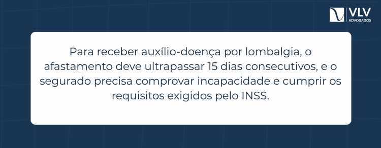 Auxílio-doença por lombalgia (CID M545) 2 Para receber o auxílio-doença por lombalgia, é necessário afastamento superior a 15 dias consecutivos.