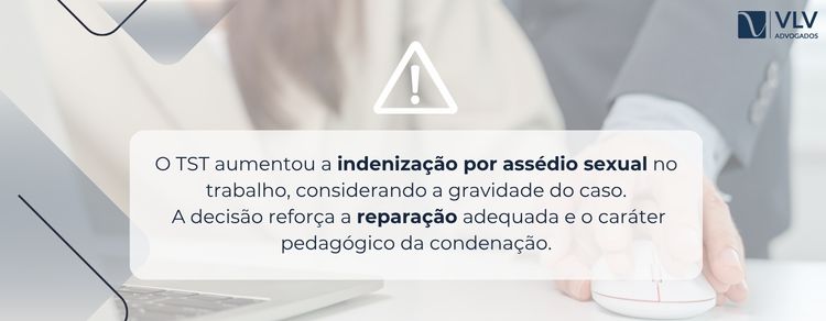 TST aumenta indenização por assédio sexual no trabalho! 2 imagem explicando sobre decisão do TST sobre assédio sexual no trabalho