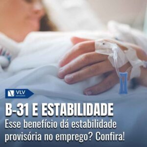 Fui afastado pelo B-31 no INSS, tenho estabilidade? 1 B 31 e estabilidade no emprego