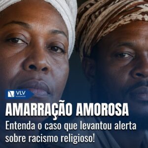 Caso de amarracao amorosa e racismo religioso