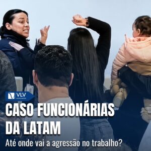 Caso funcionárias da Latam: até onde vai a agressão no trabalho? Você precisa suportar? 3 Caso funcionarias da latam