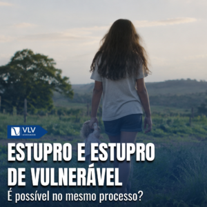 estupro de vulneravel e estupro e possivel vlv advogados
