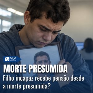 filho pensao por morte presumida vlv advogados