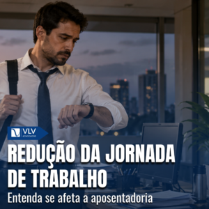 reducao da jornada de trabalho muda aposentadoria vlv advogados